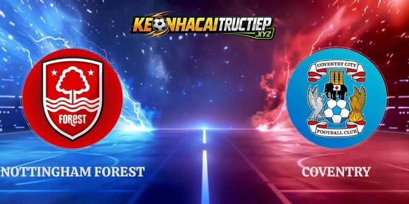 Soi Kèo Nottingham Forest vs Coventry 23h30 19/09 Ngoại Hạng Anh